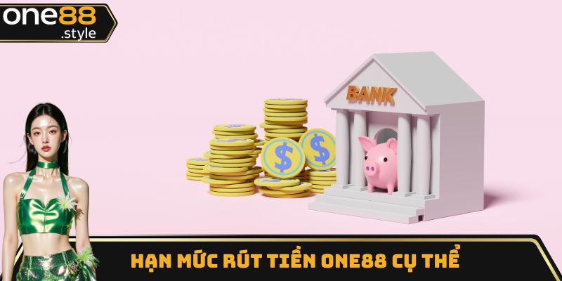 Hạn mức Rút tiền One88 cụ thể