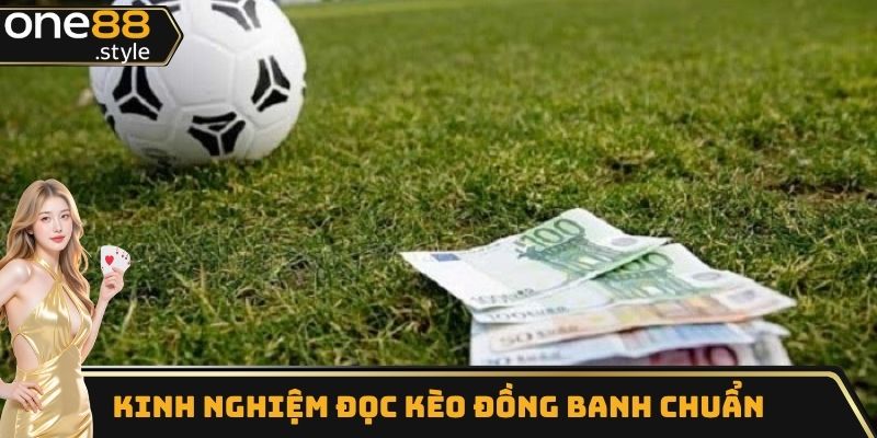 Những kinh nghiệm đọc và chọn kèo đồng banh chuẩn