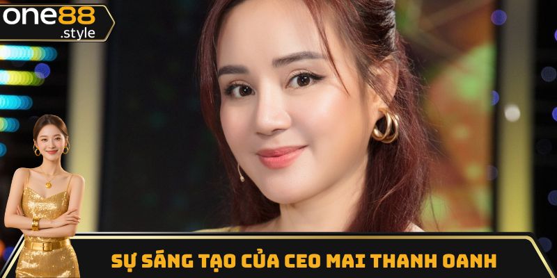 Sự sáng tạo của CEO Mai Thanh Oanh