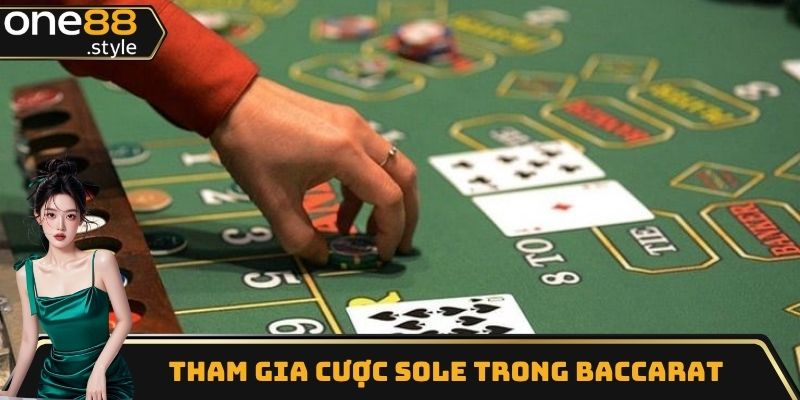 Tham gia cược sole là kỹ thuật chơi bài Baccarat hiệu quả