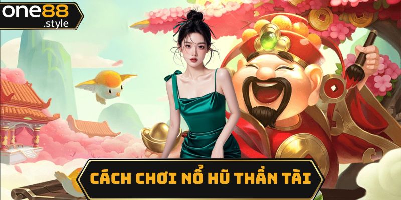 cách chơi nổ hũ Thần Tài