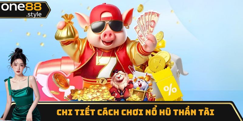Tìm hiểu chi tiết về cách chơi nổ hũ thần tài one88