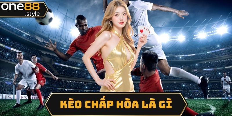 Kèo Chấp Hòa Là Gì One88 - Nghiên Cứu Cách Chơi Chính Xác