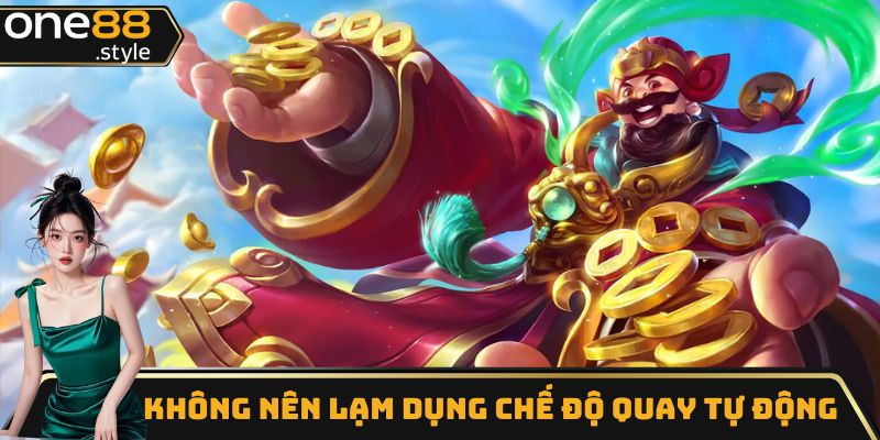 Không nên lạm dụng chế độ quay hũ thần tài tự động