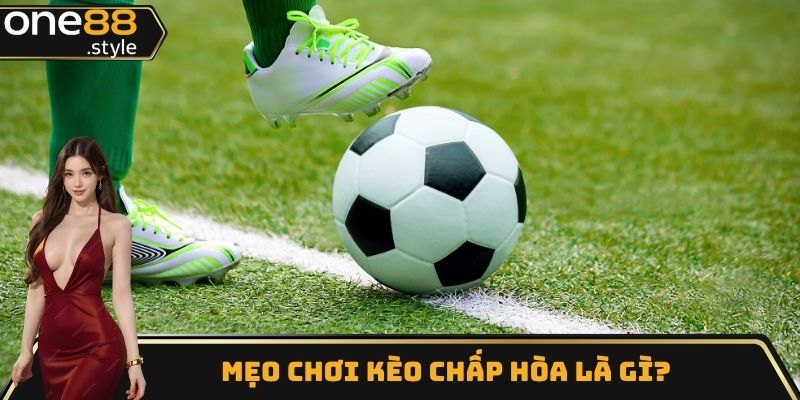 Mẹo chơi kèo chấp hòa là gì?