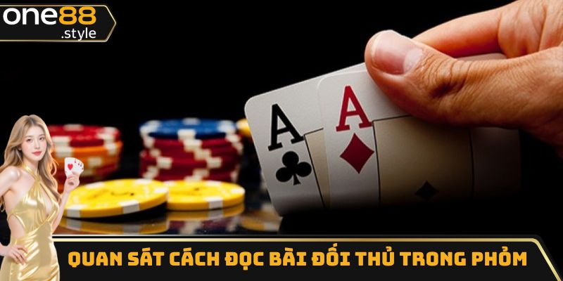 Quan sát cách đọc bài đối thủ trong phỏm để đoán chiến thuật