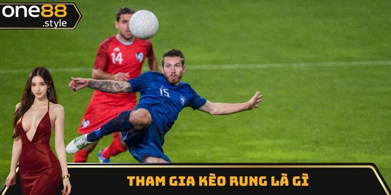 Tham gia kèo rung là gì
