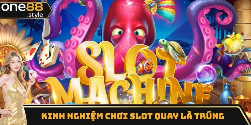 Tham khảo kinh nghiệm chơi slot quay là trúng