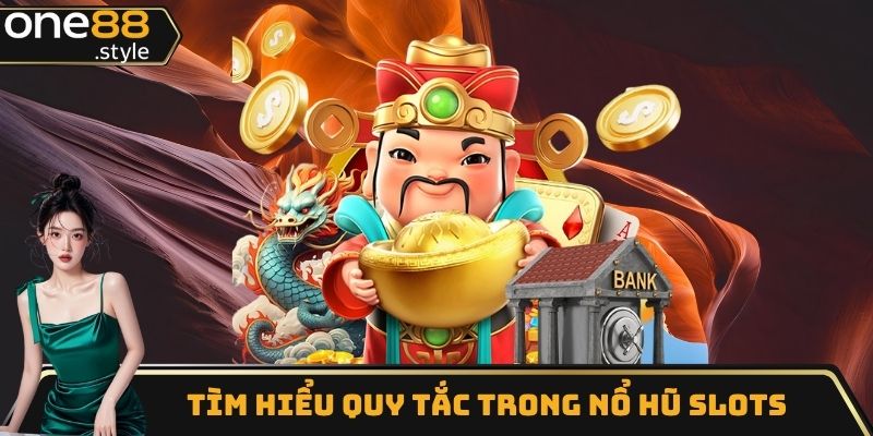 Tìm hiểu quy tắc trong nổ hũ slots