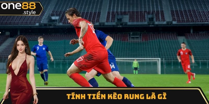 Tính tiền kèo rung là gì